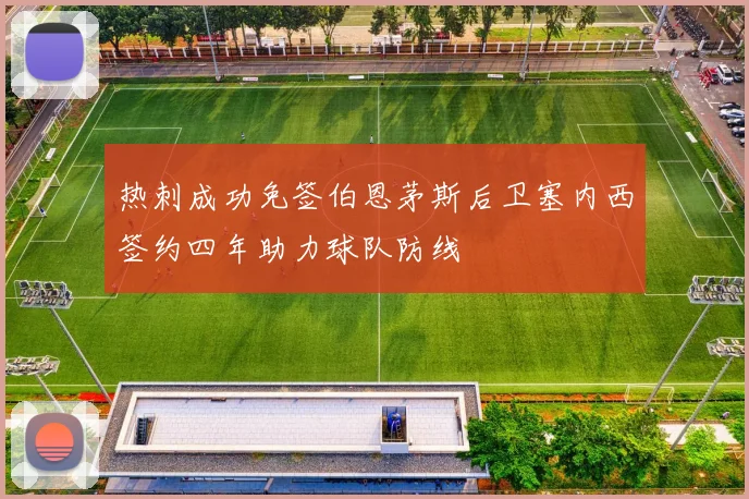 热刺成功免签伯恩茅斯后卫塞内西签约四年助力球队防线