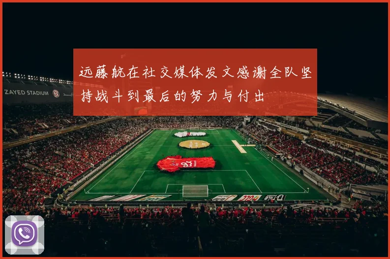 远藤航在社交媒体发文感谢全队坚持战斗到最后的努力与付出