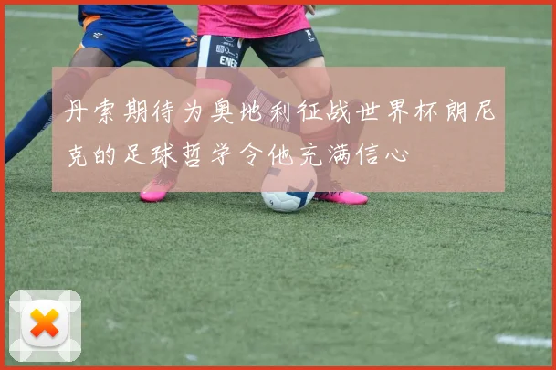 丹索期待为奥地利征战世界杯朗尼克的足球哲学令他充满信心